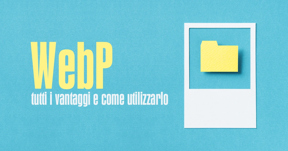 WebP, tutti i vantaggi e come utilizzarlo - Creare Creatività